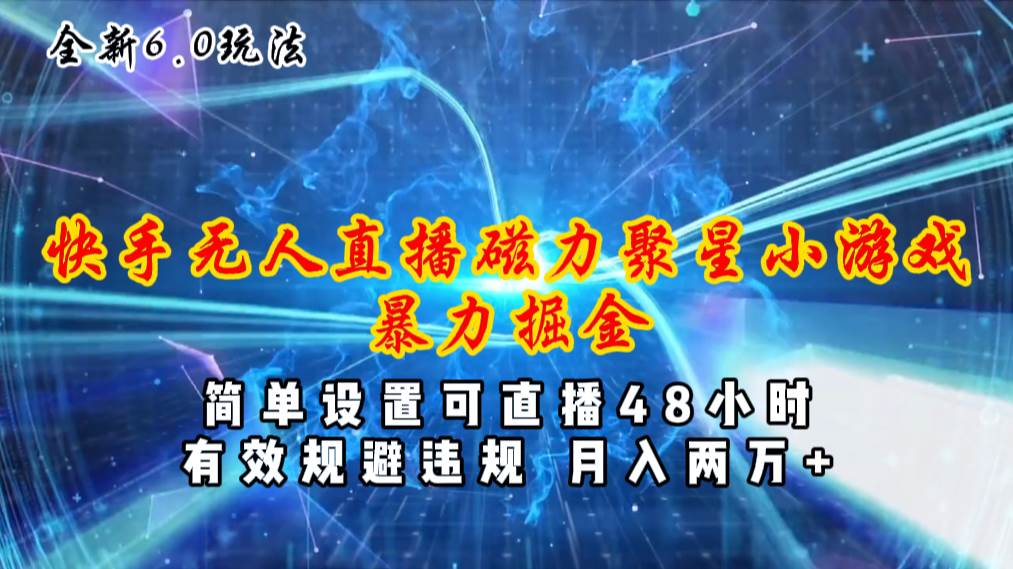 全新6.0快手无人直播，磁力聚星小游戏暴力项目，简单设置，直播48小时…-博学库