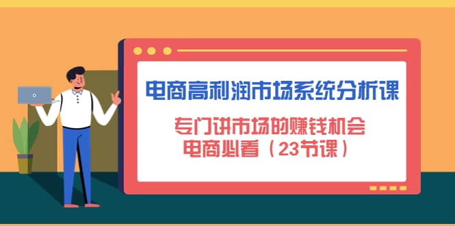 电商高利润市场系统分析课：电商必看（23节课）-博学库