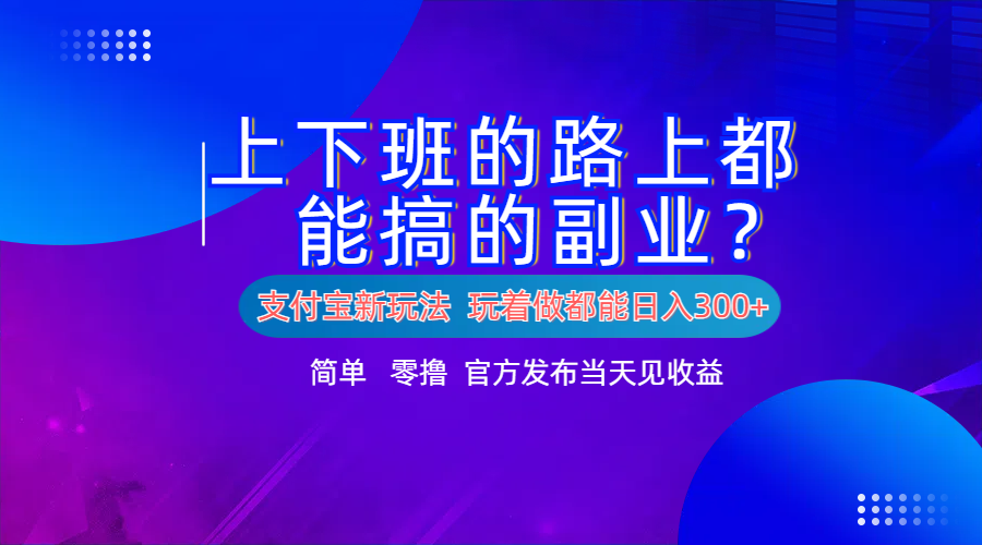 支付宝新项目！上下班的路上都能搞米的副业！简单日入300+-博学库