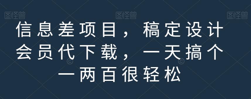 信息差项目，稿定设计会员代下载，一天搞个一两百很轻松【揭秘】-博学库