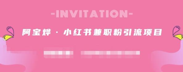 阿宝烨·小红书兼职粉引流项目，流量大，引流效果好【视频课程】-博学库