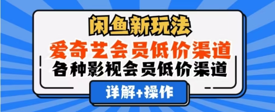 闲鱼新玩法，一天1000+，爱奇艺会员低价渠道，各种影视会员低价渠道-博学库
