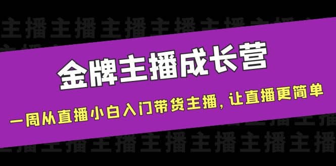 金牌主播成长营，一周从直播小白入门带货主播，让直播更简单-博学库