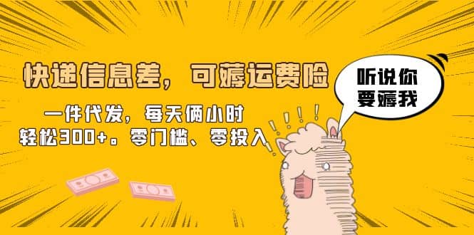 快递信息差，可薅运费险，一件代发，每天俩小时轻松300+。零门槛、零投入-博学库