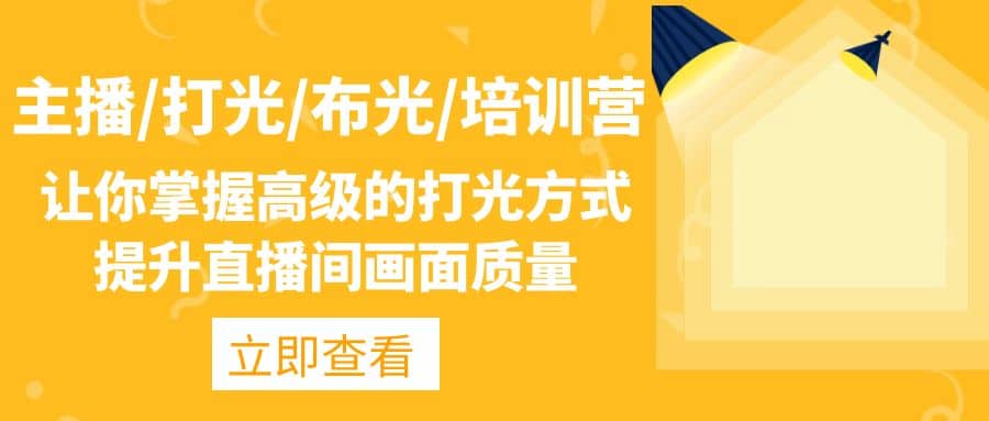 主播/打光/布光/培训营：让你掌握高级的打光方式，提升直播间画面质量-博学库