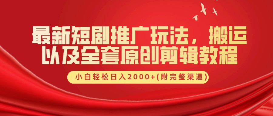 最新短剧推广玩法，搬运及全套原创剪辑教程(附完整渠道)，小白轻松日入2000+-博学库