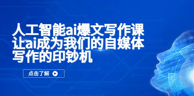 人工智能ai爆文写作课，让ai成为我们的自媒体写作的印钞机-博学库