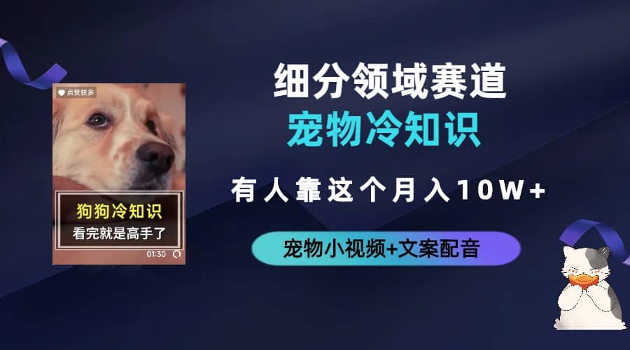 不起眼的抖音细分赛道-宠物冷知识，一段宠物视频配文案，有人靠这个月入10w-博学库