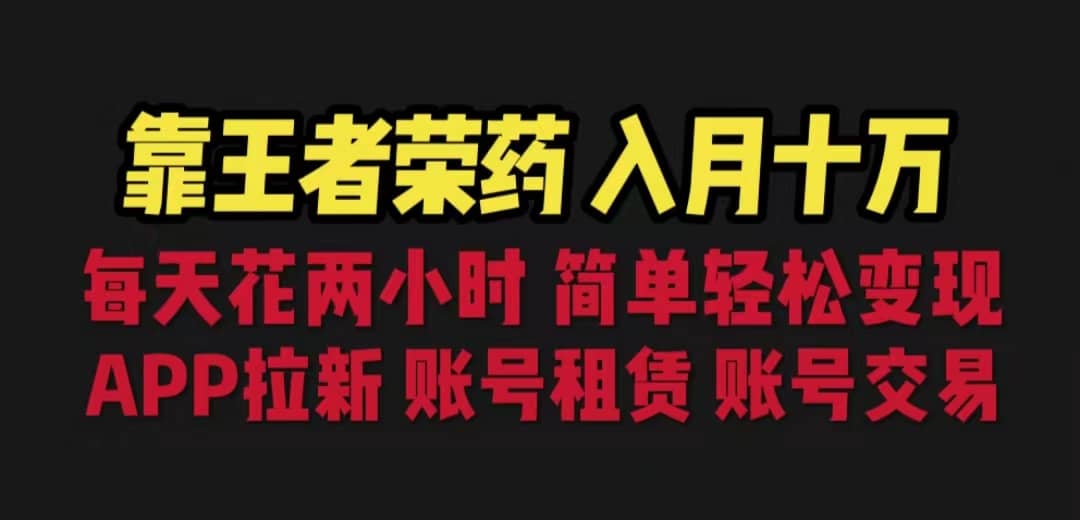 靠王者荣耀，月入十万，每天花两小时。多种变现，拉新、账号租赁，账号交易-博学库