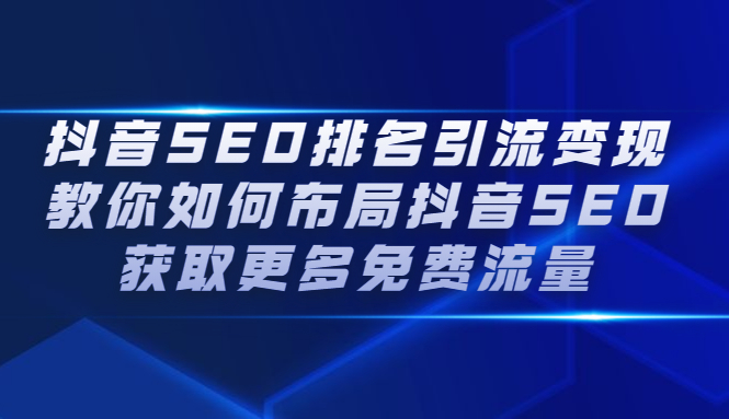 抖音SEO排名引流变现，教你如何布局抖音SEO获取更多免费流量-博学库
