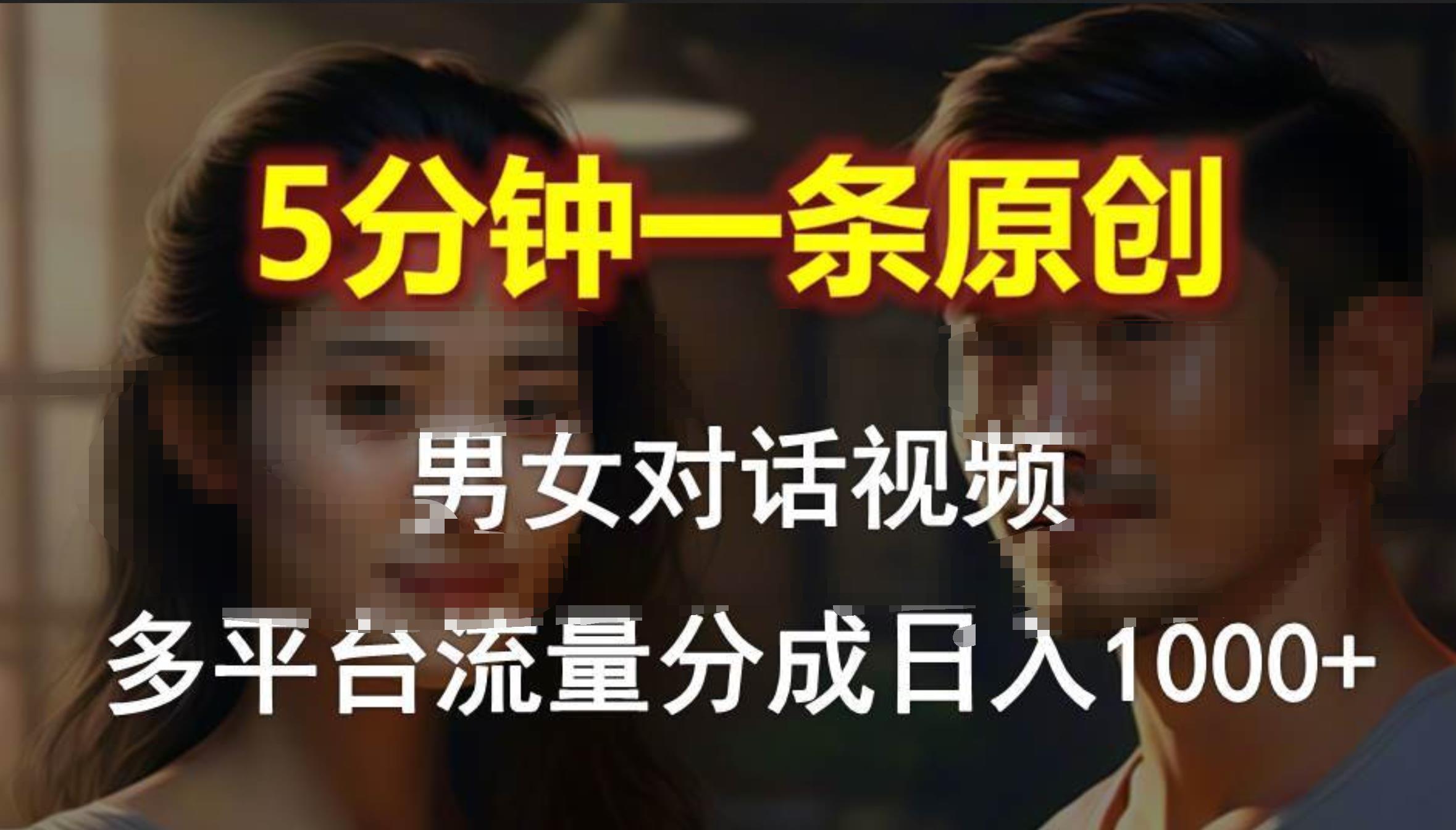 男女对话，5分钟1条原创视频，多平台流量分成，日入1000+-博学库