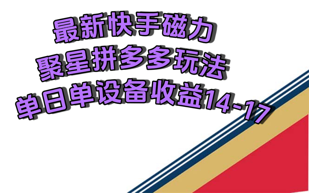 最新快手磁力聚星撸拼多多玩法，单设备单日收益14—17元-博学库