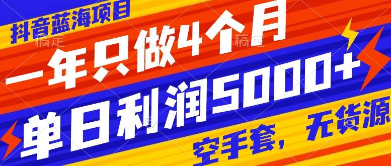 抖音蓝海项目，一年只做4个月，空手套，无货源，单日利润5000+-博学库