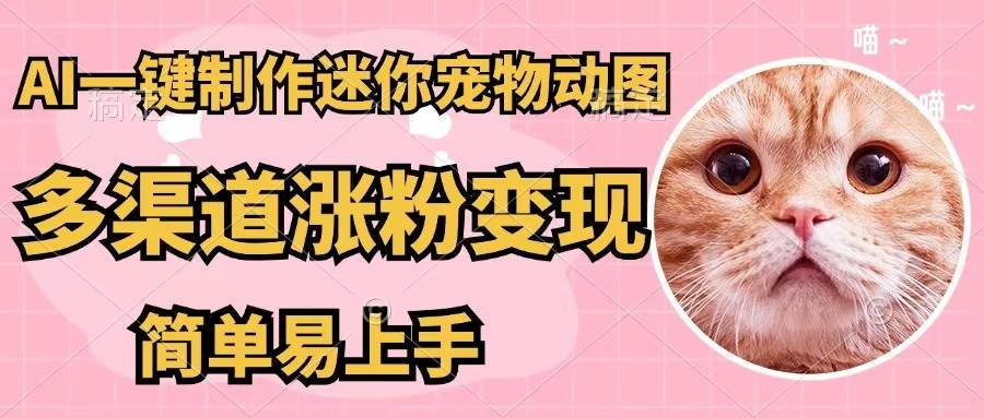 AI一键制作迷你宠物图，五分钟一个成品，多渠道变现，简单易上手-博学库