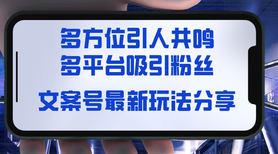 文案号最新玩法分享，视觉＋听觉＋感觉，多方位引人共鸣，多平台疯狂吸粉-博学库