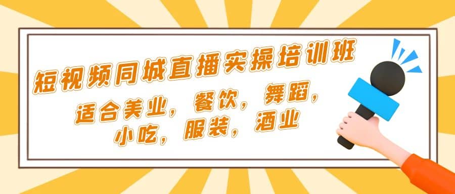 短视频同城·直播实操培训班：适合美业，餐饮，舞蹈，小吃，服装，酒业-博学库