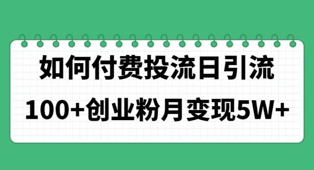 如何通过付费投流日引流100+创业粉月变现5W+-博学库