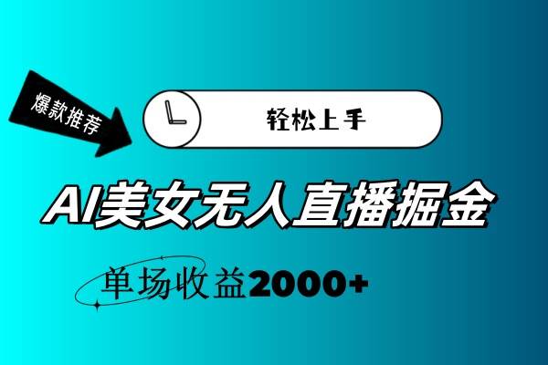 AI美女无人直播暴力掘金，小白轻松上手，单场收益2000+-博学库