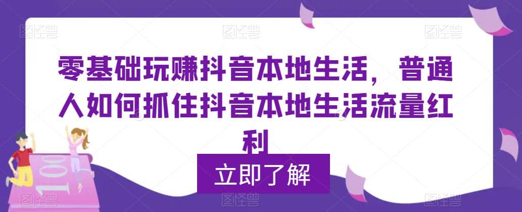 0基础玩赚抖音同城本地生活，普通人如何抓住抖音本地生活流量红利-博学库