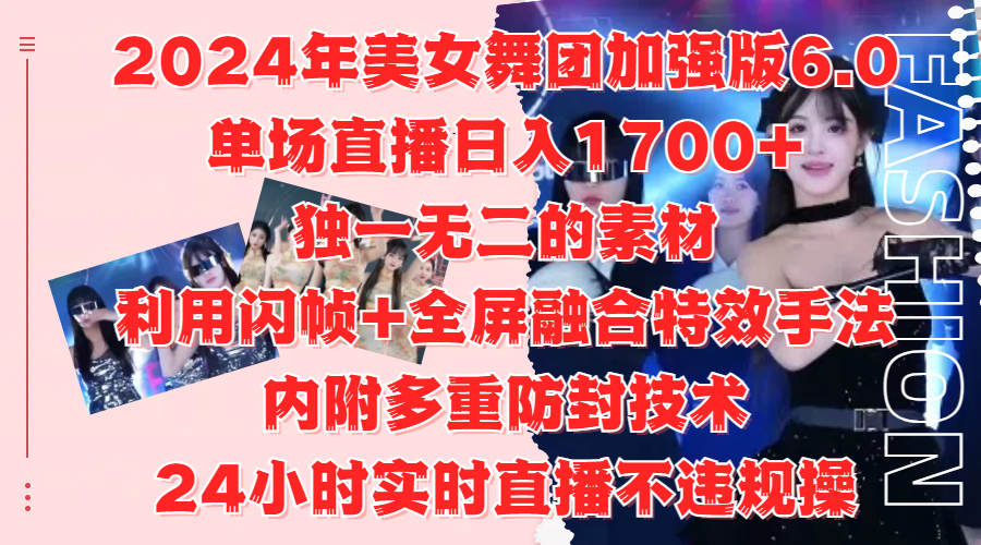 2024年美女舞团加强版6.0，单场直播日入1700+，独一无二的素材，利用闪帧+全屏融合特效手法，内附多重防封技术-博学库