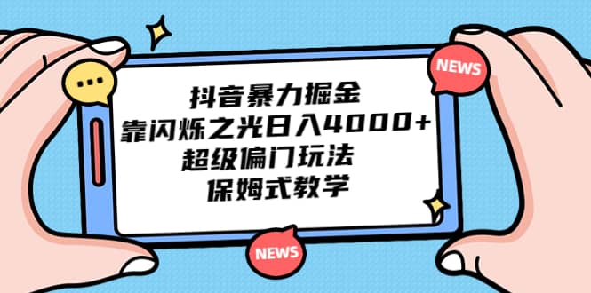 抖音暴力掘金，靠闪烁之光日入4000+，超级偏门玩法 保姆式教学-博学库