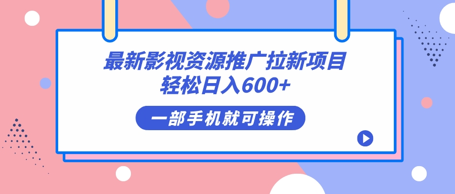最新影视资源推广拉新项目，轻松日入600+，无脑操作即可-博学库