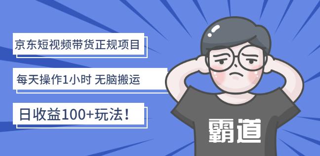 京东短视频带货正规项目：每天操作1小时无脑搬运日收益100+玩法！-博学库