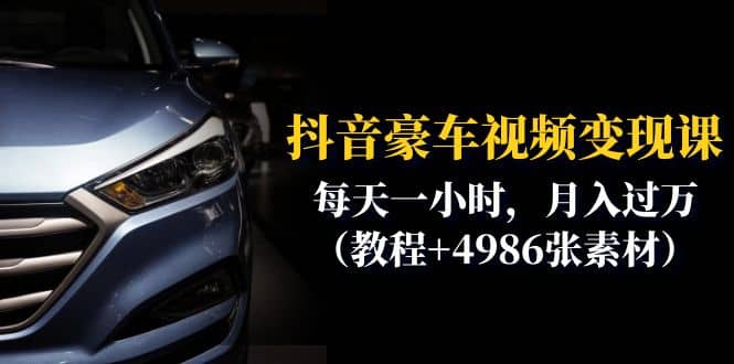抖音豪车视频变现分享课：每天一小时，月入过万（教程+4986张素材）-博学库