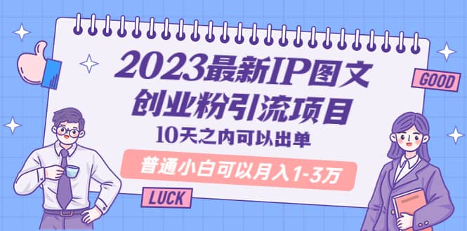 2023最新IP图文创业粉引流项目，10天之内可以出单 普通小白可以月入1-3万-博学库