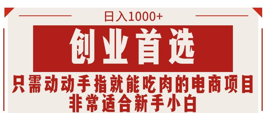 只需动动手指就能吃肉的电商项目，日入1000+，创业首选，非常适合新手小白-博学库