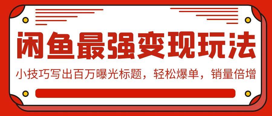 闲鱼最强变现玩法：小技巧写出百万曝光标题，轻松爆单，销量倍增-博学库
