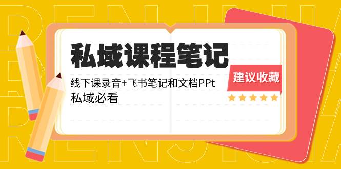 私域收费课程笔记：线下课录音+飞书笔记和文档PPt，私域必看！-博学库