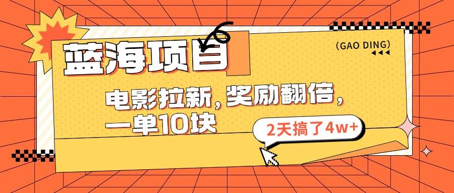 蓝海项目，电影拉新，奖励翻倍，一单10元，2天搞了4w+-博学库