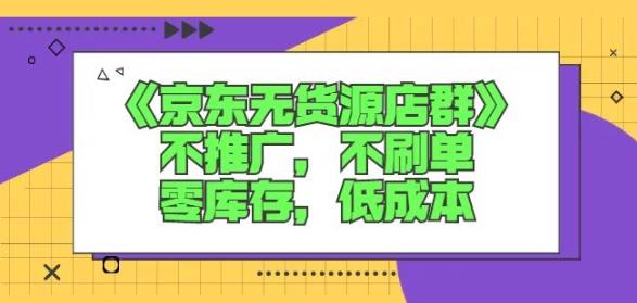 诺思星商学院京东无货源店群课：不推广，不刷单，零库存，低成本-博学库