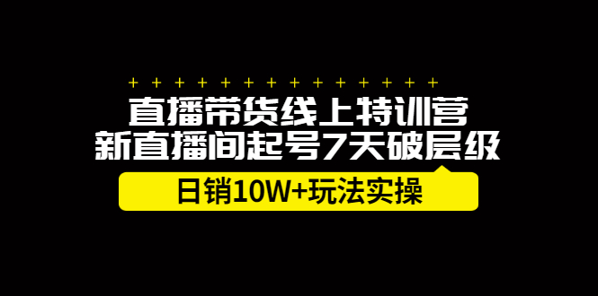 直播带货线上特训营，新直播间起号7天破层级日销10万玩法实操-博学库