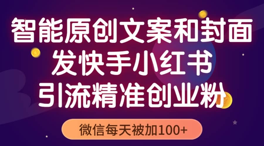 智能原创封面和创业文案，快手小红书引流精准创业粉，微信每天被加100+-博学库