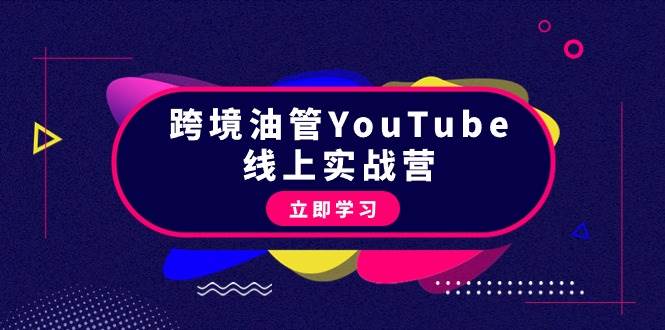跨境油管YouTube线上营：大量实战一步步教你从理论到实操到赚钱（45节）-博学库