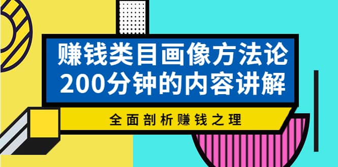赚钱类目画像方法论，200分钟的内容讲解，全面剖析赚钱之理-博学库
