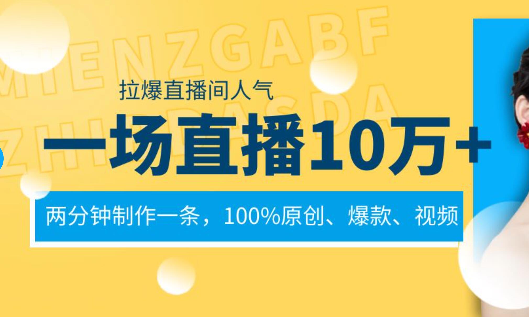 一场直播10万+，两分钟制作一条，100%原创、爆款、视频， 给视频号卖货直播间倒流，从而拉爆直播间人气-博学库