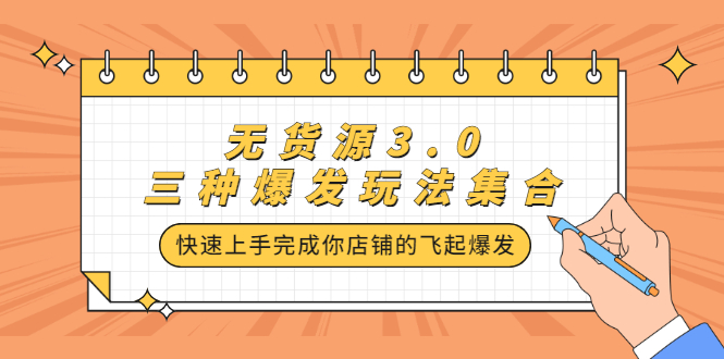 无货源3.0三种爆发玩法集合，快速‬‬上手完成你店铺的飞起‬‬爆发-博学库