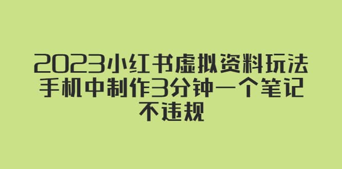 2023小红书虚拟资料玩法，手机中制作3分钟一个笔记不违规-博学库