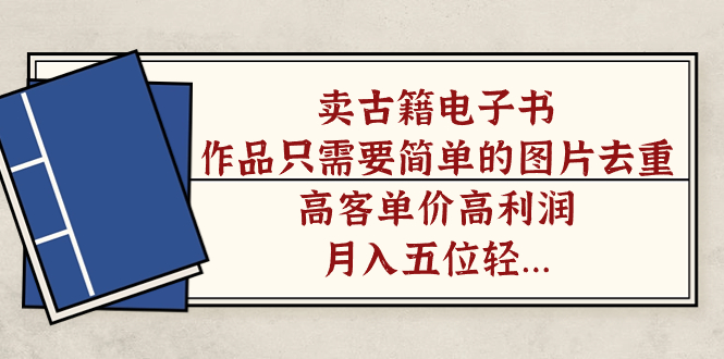 卖古籍电子书，作品只需要简单的图片去重，高客单价高利润，月入五位轻轻松松-博学库