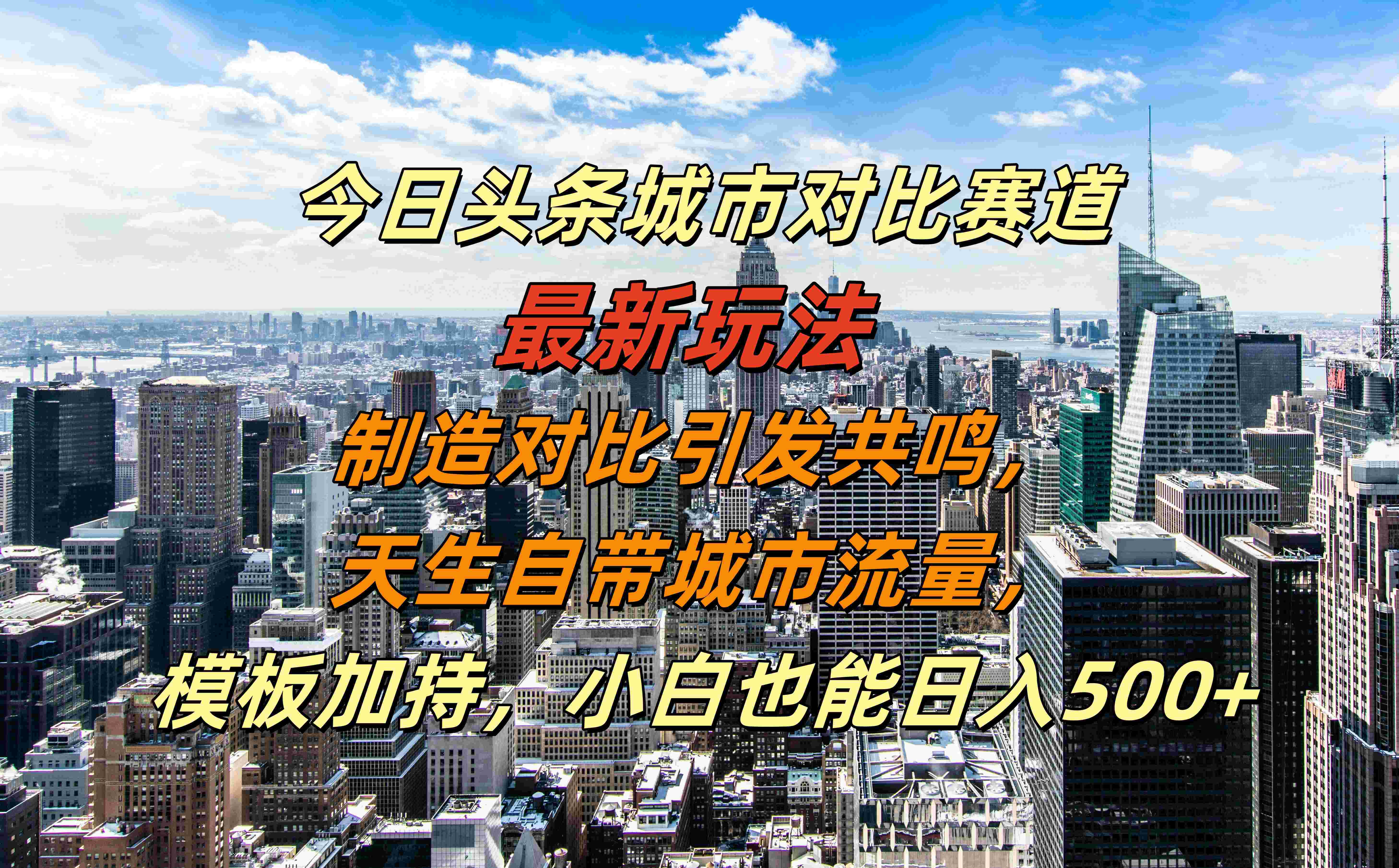 今日头条城市对比赛道最新玩法，制造对比引发共鸣，天生自带城市流量，模板加持，小白也能日入500+-博学库