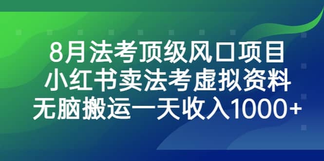 8月法考顶级风口项目，小红书卖法考虚拟资料，无脑搬运一天收入1000+-博学库
