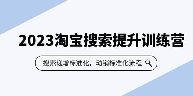 2023淘宝搜索-提升训练营，搜索-递增标准化，动销标准化流程（7节课）-博学库