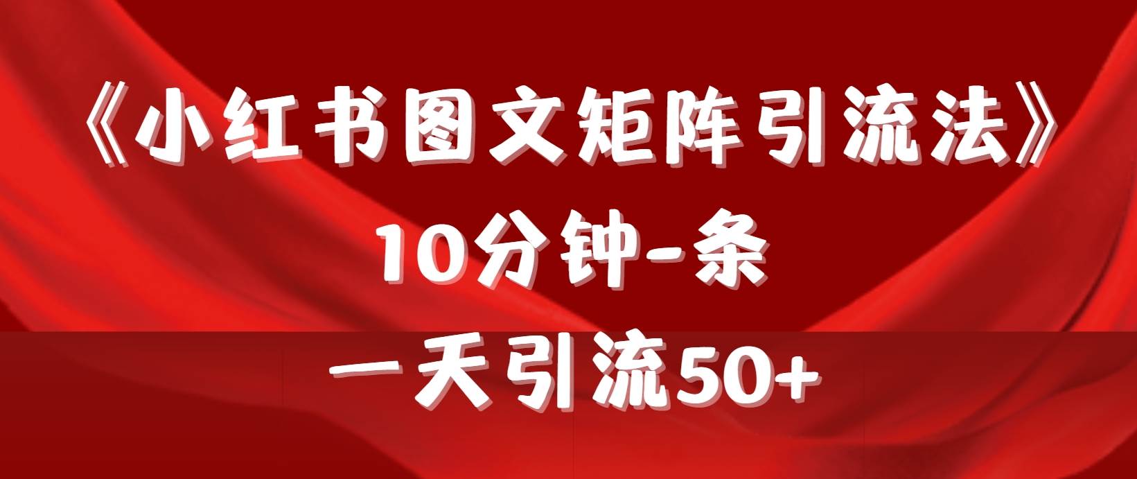 《小红书图文矩阵引流法》 10分钟-条 ，一天引流50+-博学库
