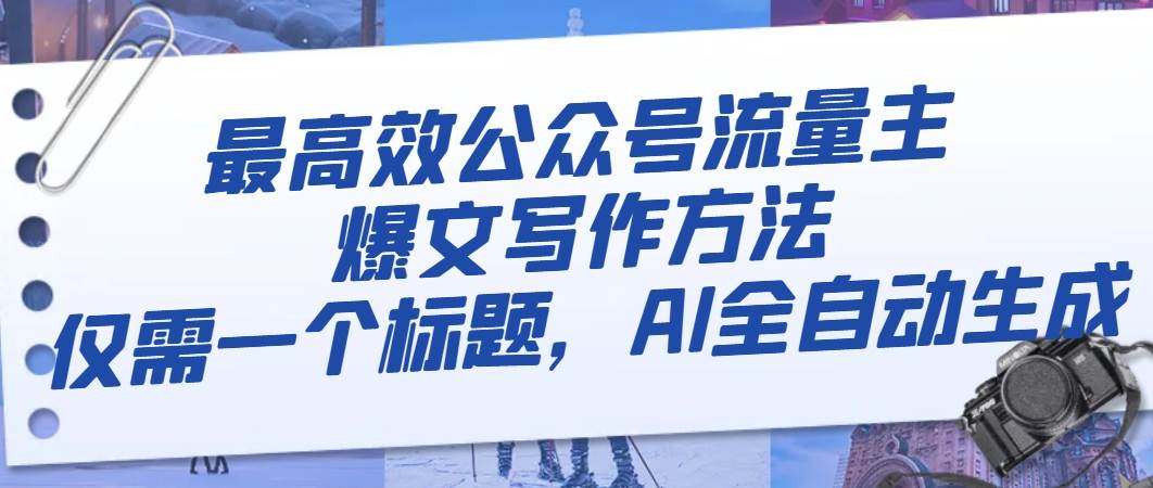 最高效公众号流量主爆文写作方法，仅需一个标题，AI全自动生成-博学库