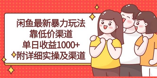 闲鱼最新暴力玩法，靠低价渠道单日收益1000+，附详细实操及渠道-博学库
