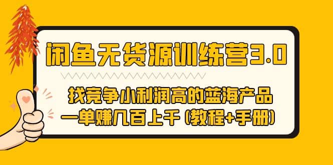 闲鱼无货源训练营3.0 找竞争小利润高的蓝海产品 一单赚几百上千(教程+手册)-博学库