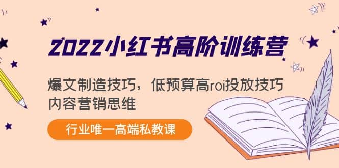 2022小红书高阶训练营：爆文制造技巧，低预算高roi投放技巧，内容营销思维-博学库